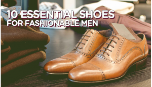 10 ESSENTIAL SHOES FOR FASHIONABLE MEN - Doctor Leather