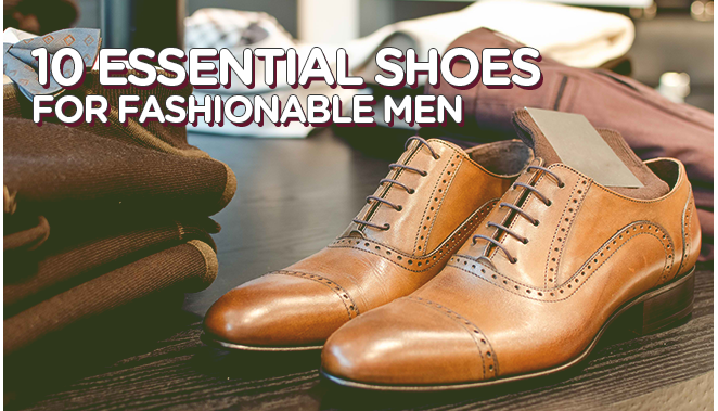 10 ESSENTIAL SHOES FOR FASHIONABLE MEN