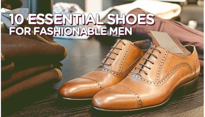 10 ESSENTIAL SHOES FOR FASHIONABLE MEN Doctor Leather