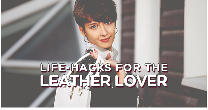 LIFE-HACKS FOR THE LEATHER LOVER