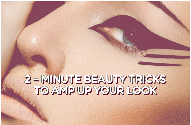 2–Minute Beauty Tricks to Amp up your Look