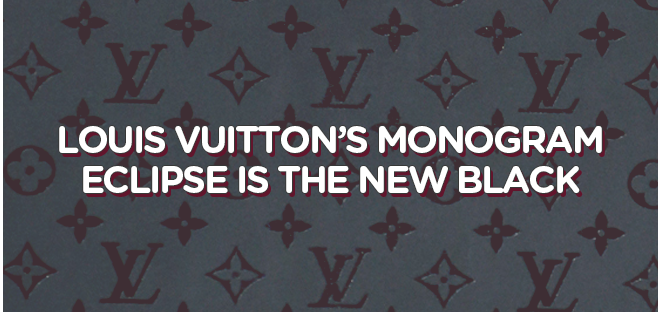 Louis Vuitton's Monogram Eclipse Is the New Black