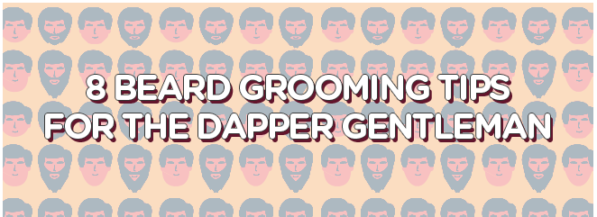 8 Beard Grooming Tips For The Dapper Gentleman